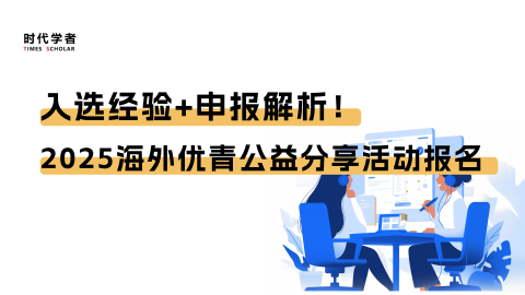入选经验+申报解析！时代学者2025海外优青公益分享活动报名